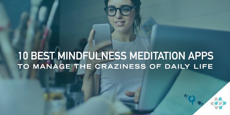 10 Best Mindfulness Meditation Apps to Manage the Craziness Daily Life - Blog Header