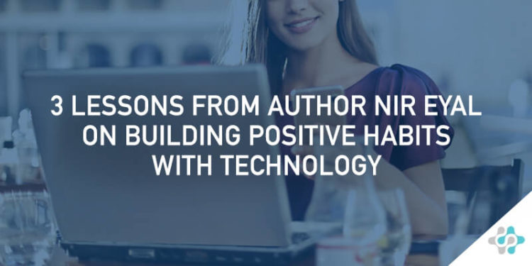 3 Lessons from Author Nir Eyal on Building Positive Habits with Technology (1)